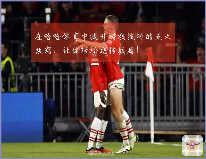 在哈哈体育中提升游戏技巧的五大诀窍，让你轻松逆转战局！